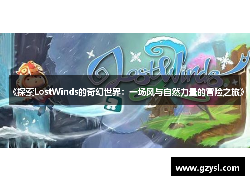 《探索LostWinds的奇幻世界：一场风与自然力量的冒险之旅》