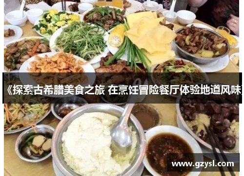 《探索古希腊美食之旅 在烹饪冒险餐厅体验地道风味》